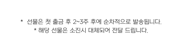 선물은 첫 출금 후 2~3주 후에 순차적으로 발송됩니다.(피규어는 10월 7일 이후 순차적 발송)